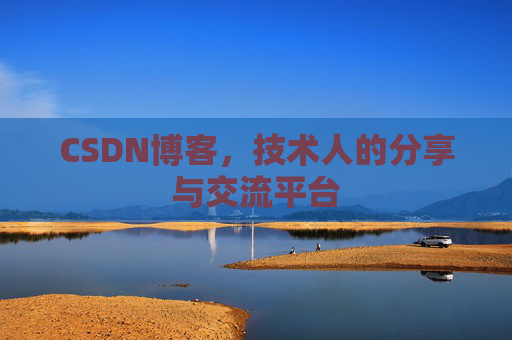 CSDN博客,技术人的分享与交流平台